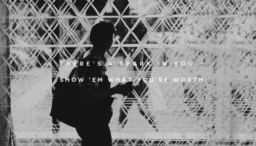 There’s A Spark In You – Show ‘Em What You’re Worth
