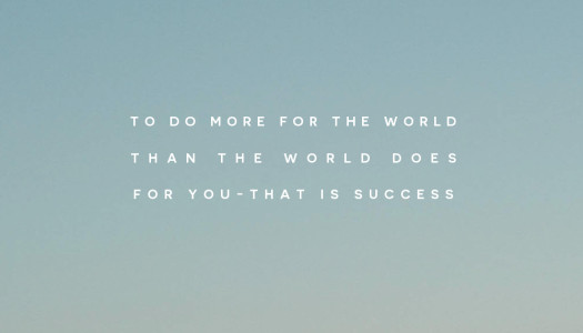 To Do More For The World Than The World Does For You, That Is Success