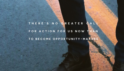 There’s No Greater Call For Action For Us Now Than To Become Opportunity-Makers