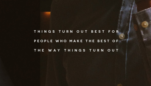 Things turn out best for people who make the best of the way things turn out