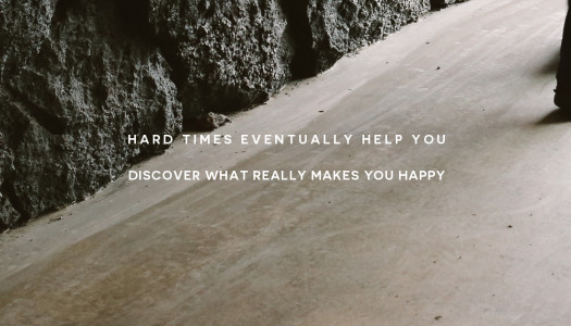 Hard times eventually help you discover what really makes you happy