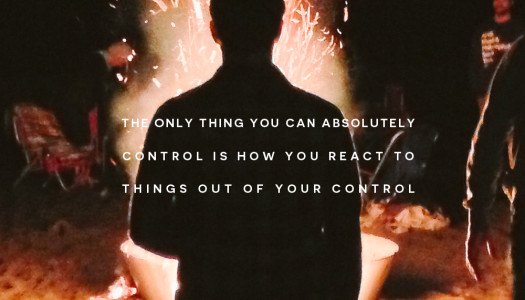 The only thing you can absolutely control is how you react to things out of your control
