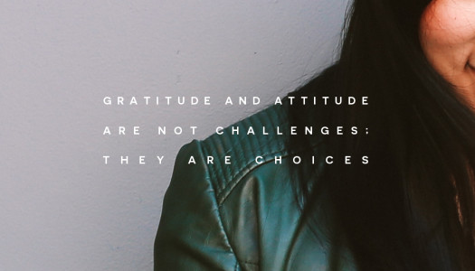 Gratitude and attitude are not challenges; they are choices