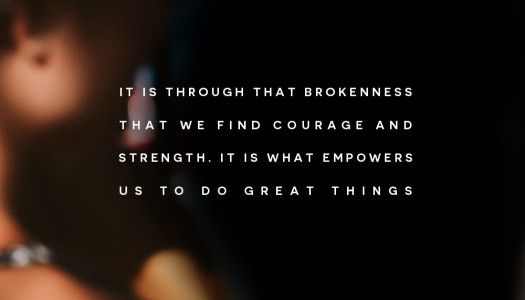 It Is Through That Brokenness That We Find Courage And Strength