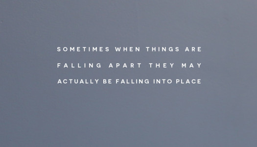 Sometimes when things are falling apart they may actually be falling into place