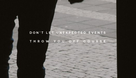 Don’t let unexpected events throw you off course.