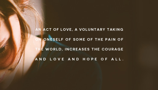 An act of love increases the courage and love and hope of all