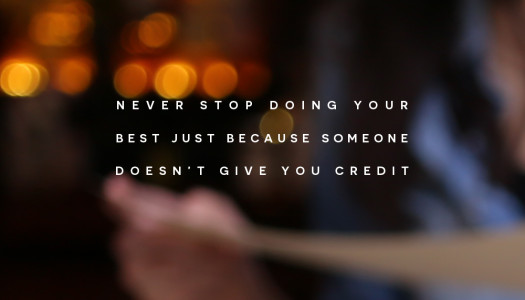 Never stop doing your best just because someone didn’t give you the credit you deserved.