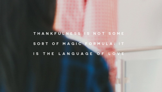 Thankfulness is not some sort of magic formula; it is the language of love