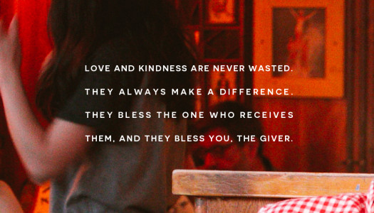 Love and kindness are never wasted. They always make a difference.