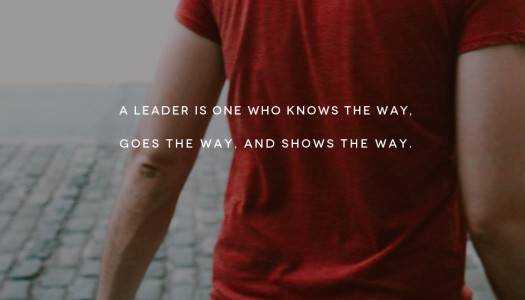 A leader is one who knows the way, goes the way, and shows the way.