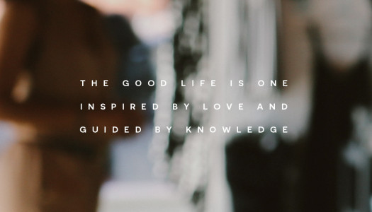 The good life is one inspired by love and guided by knowledge