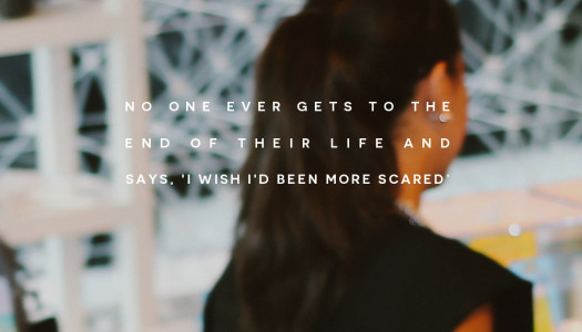 No one ever gets to the end of their life and says, ‘I wish I’d been more scared’
