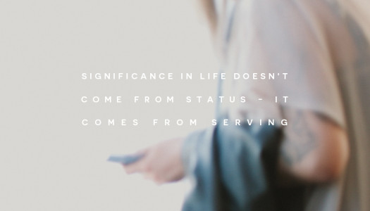 Significance in life doesn’t come from status – It comes from serving