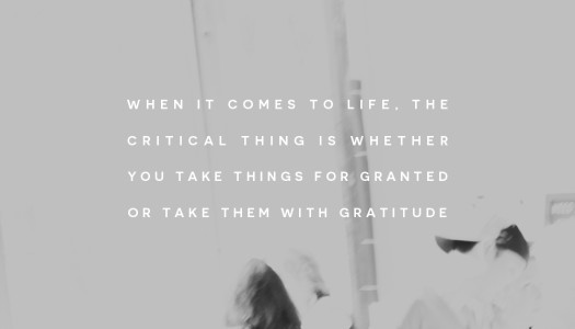 When it comes to life, the critical thing is whether you take things for granted or take them with gratitude