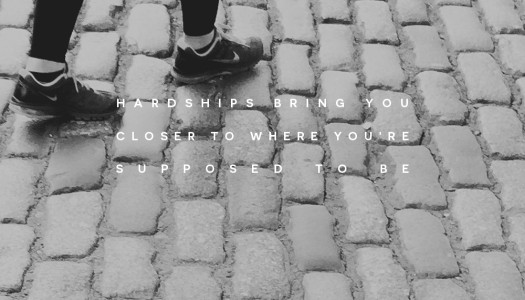 Hardships bring you closer to where you’re supposed to be
