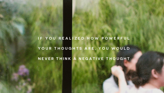 If you realized how powerful your thoughts are, you would never think a negative thought