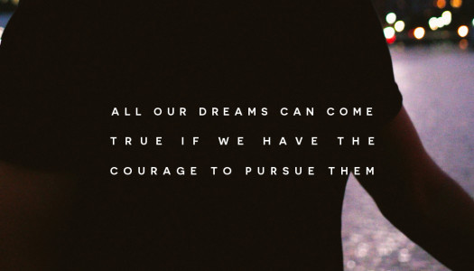 All our dreams can come true if we have the courage to pursue them