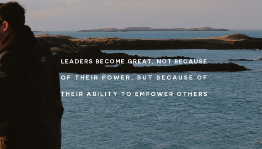Leaders become great, not because of their power, but because of their ability to empower others
