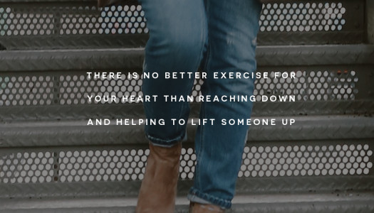 There is no better exercise for your heart than reaching down and helping to lift someone up
