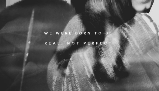 We were born to be real, not perfect