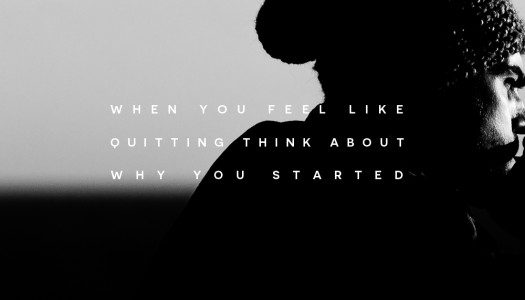 When you feel like quitting think about why you started