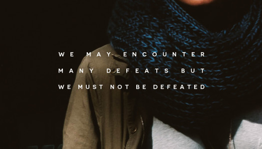 We may encounter many defeats but we must not be defeated