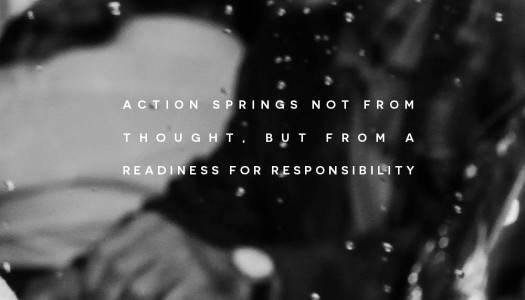 Action springs not from thought, but from a readiness for responsibility