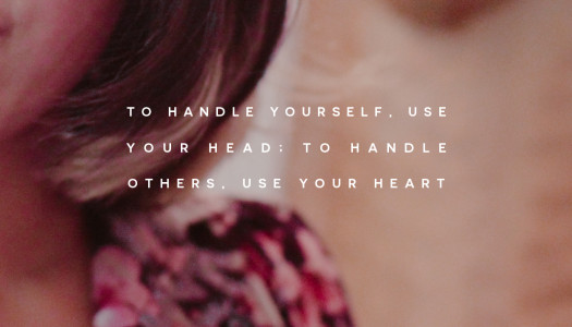 To handle yourself, use your head; to handle others, use your heart