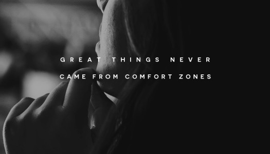 Great things never came from comfort zones