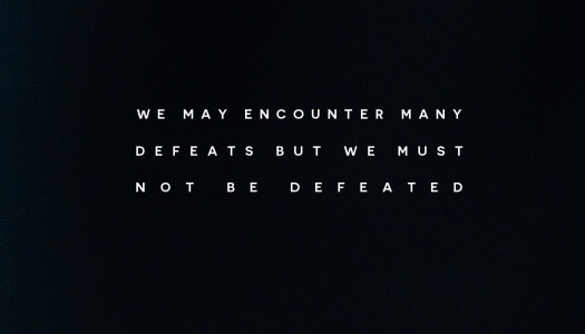 We may encounter many defeats but we must not be defeated
