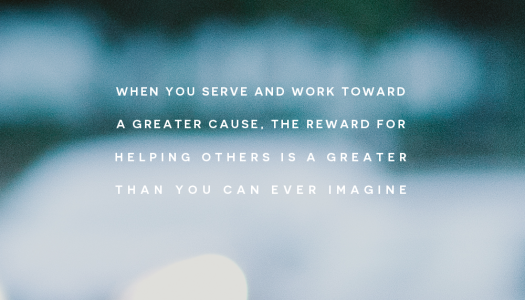 When you serve and work toward a greater cause