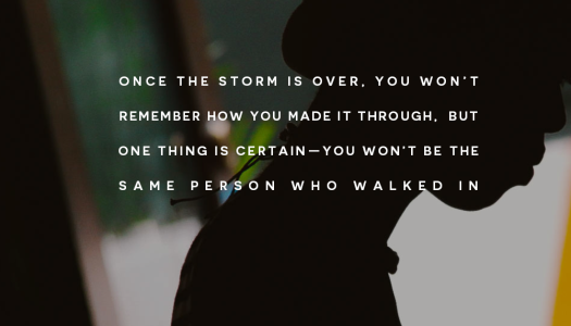 Once the storm is over—you won’t be the same person who walked in