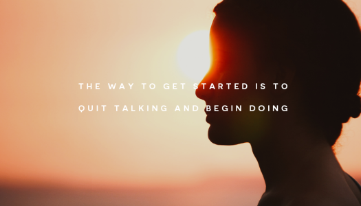 The way to get started is to quit talking and begin doing