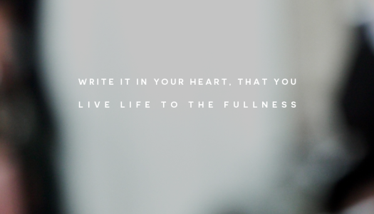 Write it in your heart, that you live life to the fullness