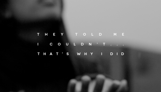 They told me I couldn’t…that’s why I did.