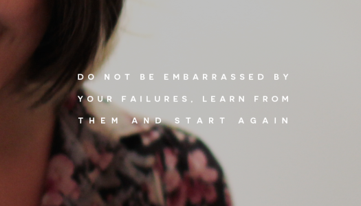 Do not be embarrassed by your failures, learn from them and start again