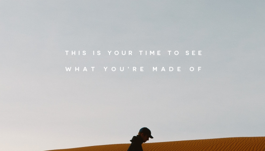 This is your time to see what you’re made of