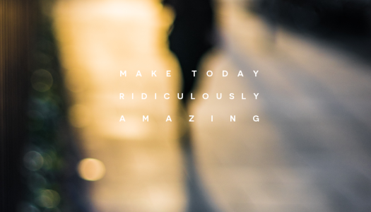 Make today ridiculously amazing