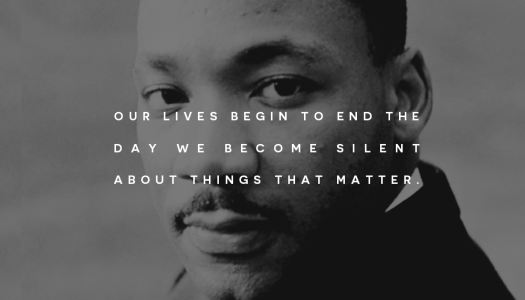 Our lives begin to end the day we become silent about things that matter
