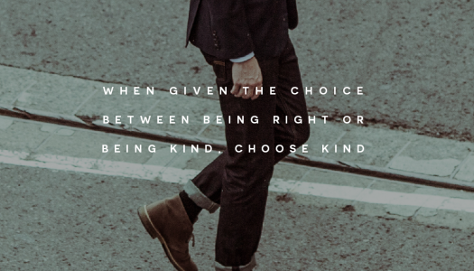 When given the choice between being right or being kind, choose kind