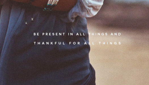 Be present in all things and thankful for all things