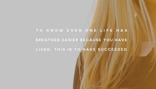 To know even one life has breathed easier because you have lived. This is to have succeeded.