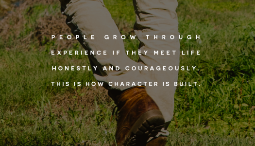 People grow through experience if they meet life honestly and courageously. People grow through experience if they meet life honestly and courageously.