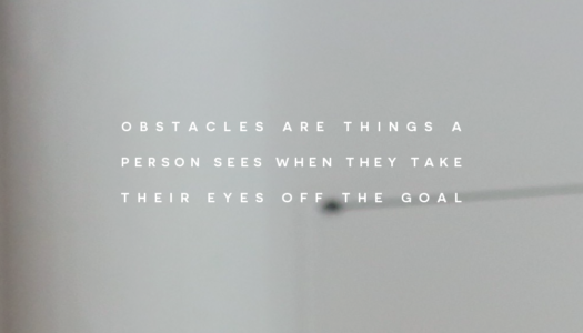 Obstacles are things a person sees when they take their eyes off the goal Obstacles are things a person sees when they take their eyes off the goal
