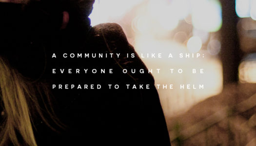 A community is like a ship; everyone ought to be prepared to take the helm