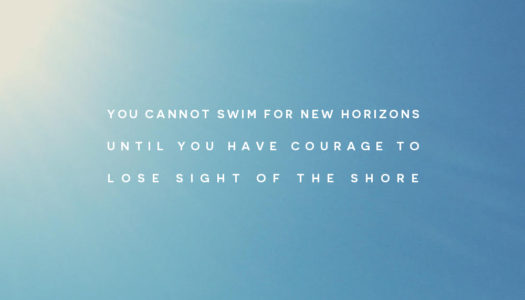 You cannot swim for new horizons until you have courage to lose sight of the shore