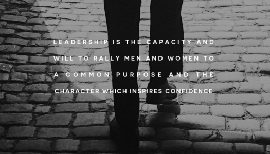 Leadership is the capacity and will to rally men and women to a common purpose and the character which inspires confidence