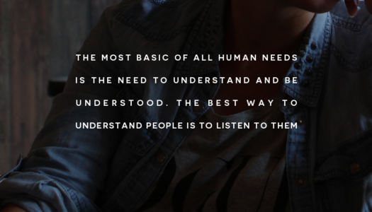 The most basic of all human needs is the need to understand and be understood. The best way to understand people is to listen to them
