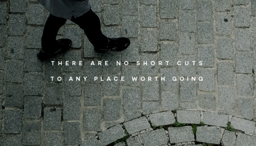 There are no short cuts to any place worth going